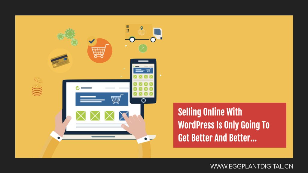 Selling Online With WordPress Is Only Going To Get Better And Better…